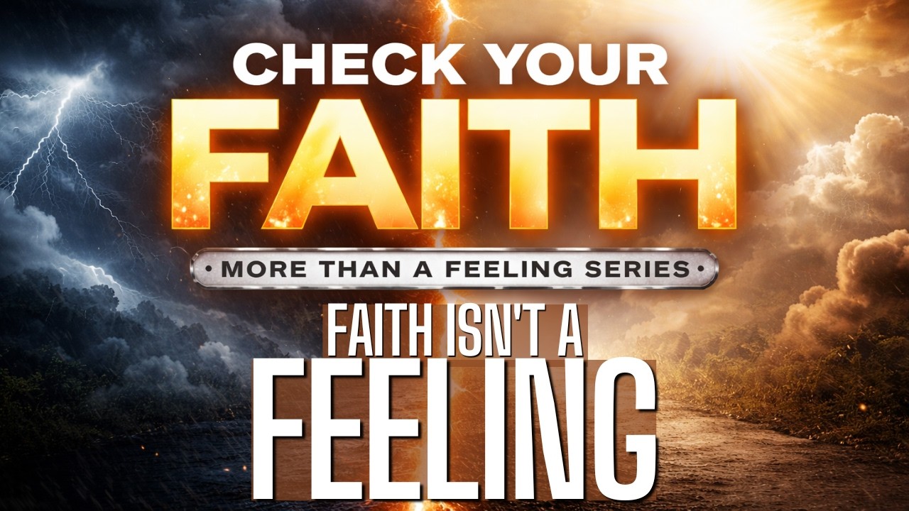 Faith Isn't a Feeling | Check Your Faith: More Than A Feeling Series Pt 1