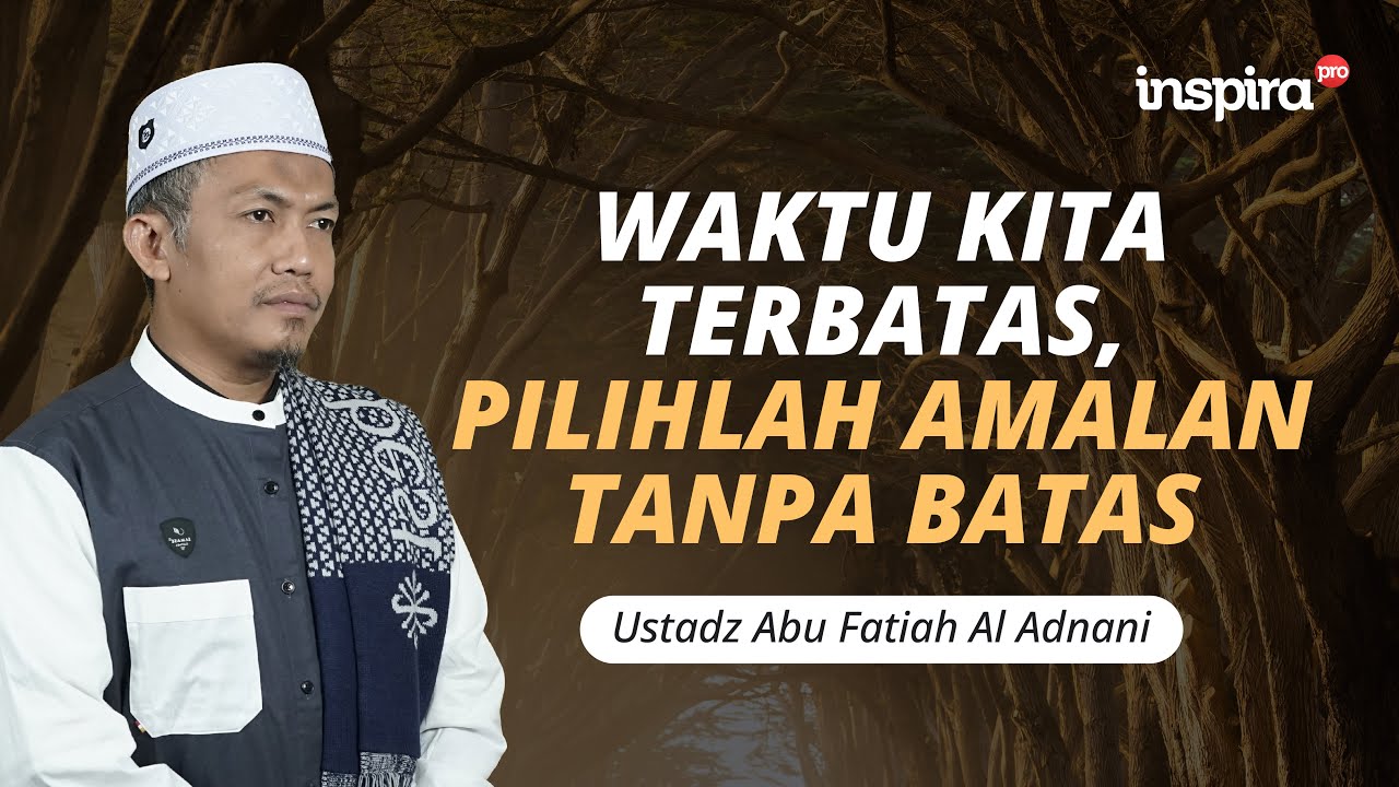 Waktu Kita Terbatas, Pilihlah Amalan Tanpa Batas – Ust. Abu Fatiah Al-Adnani [Inspira Kita]