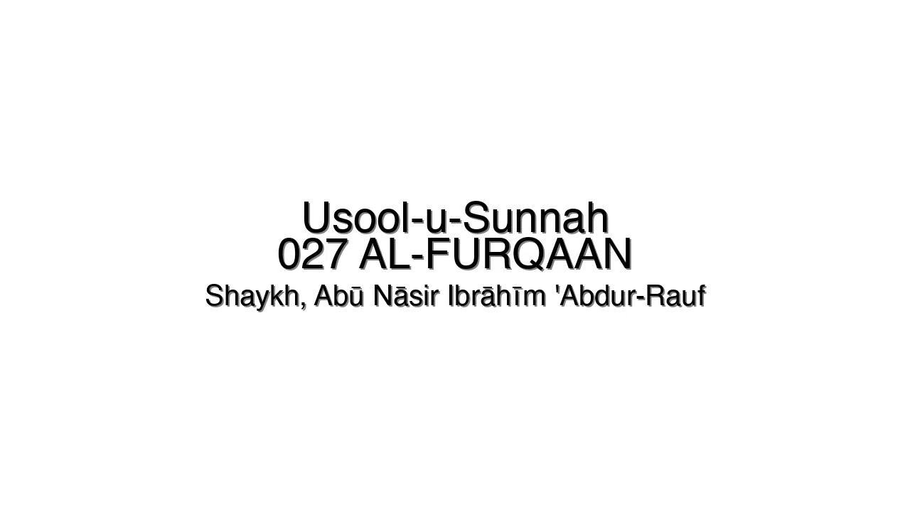 Usool-u-Sunnah (027 AL-FURQAAN) - Shaykh, Abū Nāsir Ibrāhīm 'Abdur-Rauf