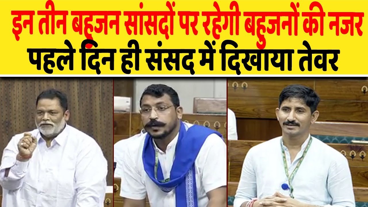 इन तीन बहुजन सांसदों पर रहेगी बहुजनों की नजर, पहले दिन ही संसद में दिखाया तेवर| Dalit Dastak