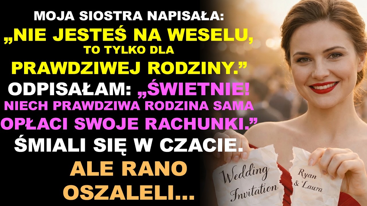 Moja siostra i jej dzieci powiedzieli „Nie idziesz na ślub  To tylko dla prawdziwej rodziny”  Więc…