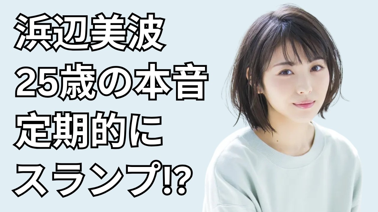 浜辺美波【25歳】定期的に訪れるスランプ、意外な乗り越え方とは？