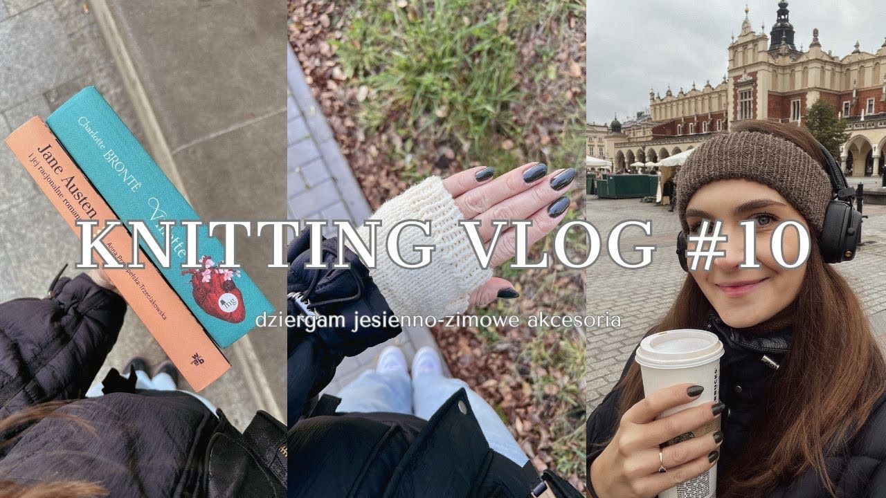 Knitting Vlog#10 tego jeszcze nie dziergałam! Jesienne akcesoria, czytanie, wizyta w Krakowie.