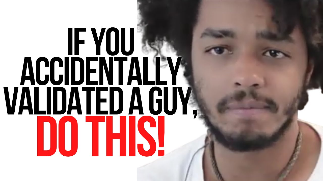 If You Accidentally Validated A Guy, DO THIS!
