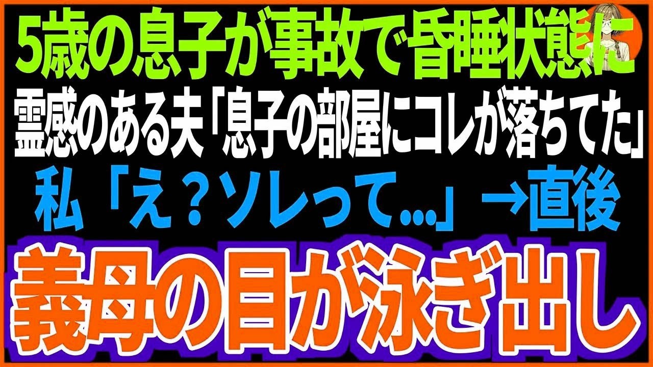 【スカッと】5歳の息子が事故で昏睡状態になった。霊感のある夫「息子の部屋にコレが落ちてた」私「え？ソレって...」直後、義母の目が泳ぎ出して.