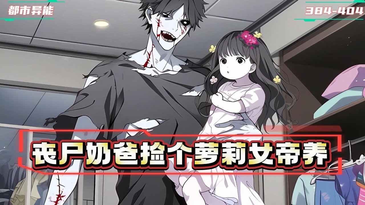 《续集:384-404章》我本是丧尸在末世无依无靠，捡了女婴越养越不对劲，她是竟然人族女帝重生？#漫画解说 #小说 #都市异能 #末世小说   #丧尸