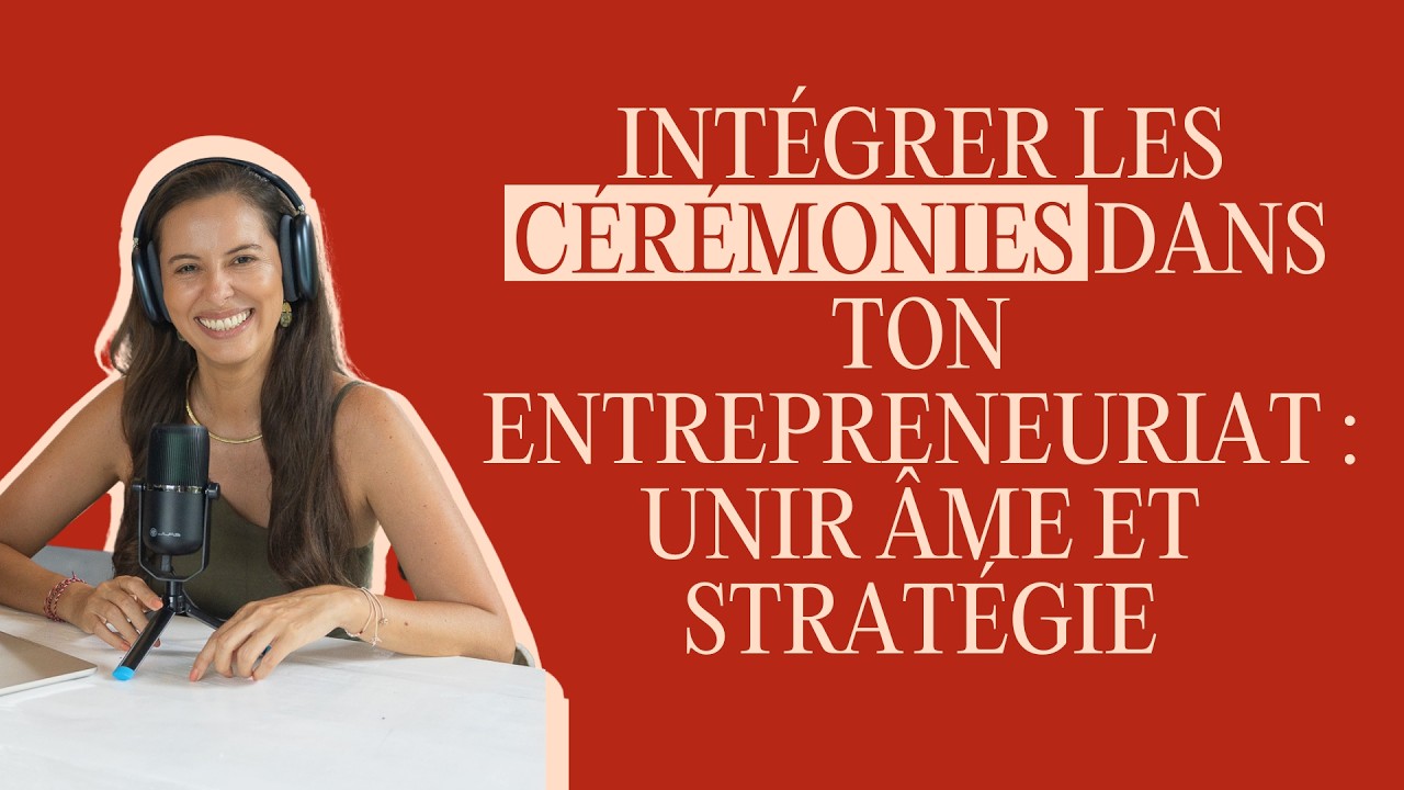 #15 - Intégrer les cérémonies dans ton entrepreneuriat : unir âme et stratégie