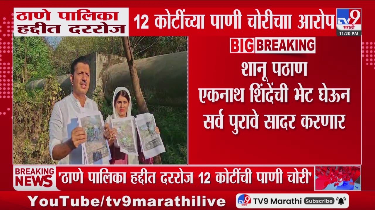 Thane पालिका हद्दीत दररोज 12 कोटींच्या पाणी चोरीचा आरोप, शानू पठाण यांचा आरोप