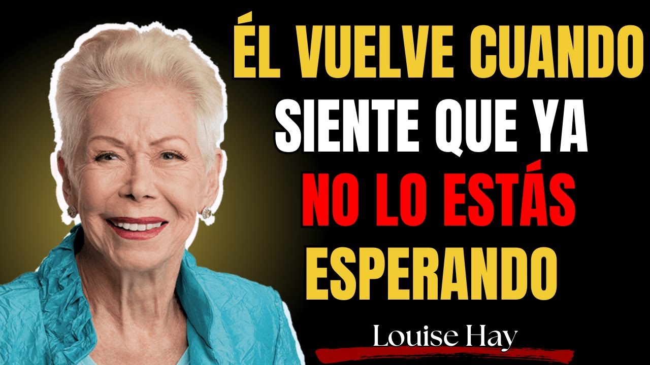 Él vuelve cuando siente que ya no lo estás esperando | Louise Hay