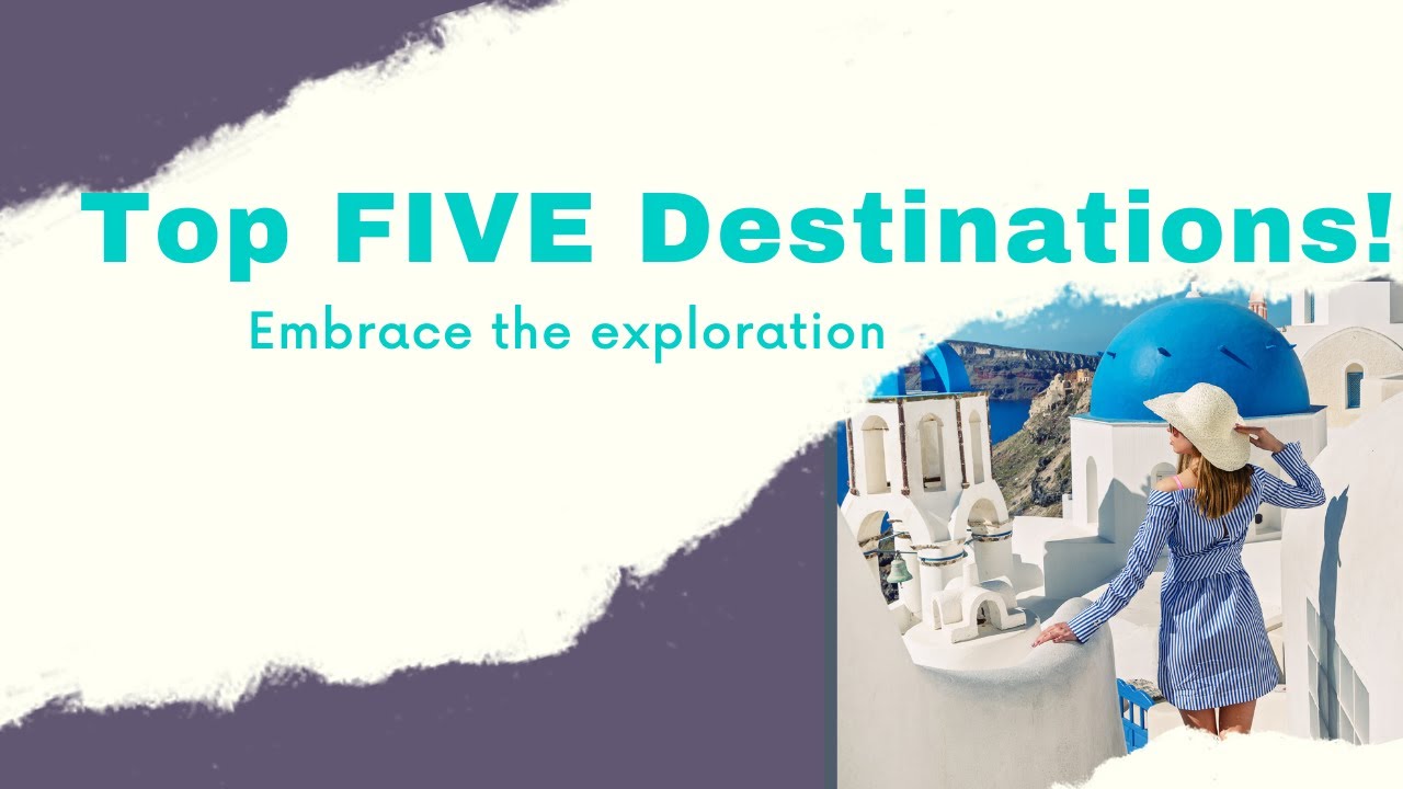 Top Five Travel Destinations for Exploring