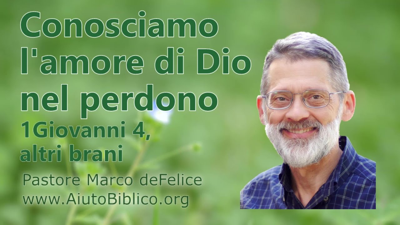 Conoscere l'amore di Dio nel perdono -- 1Giovanni 4, altri brani -- Marco deFelice