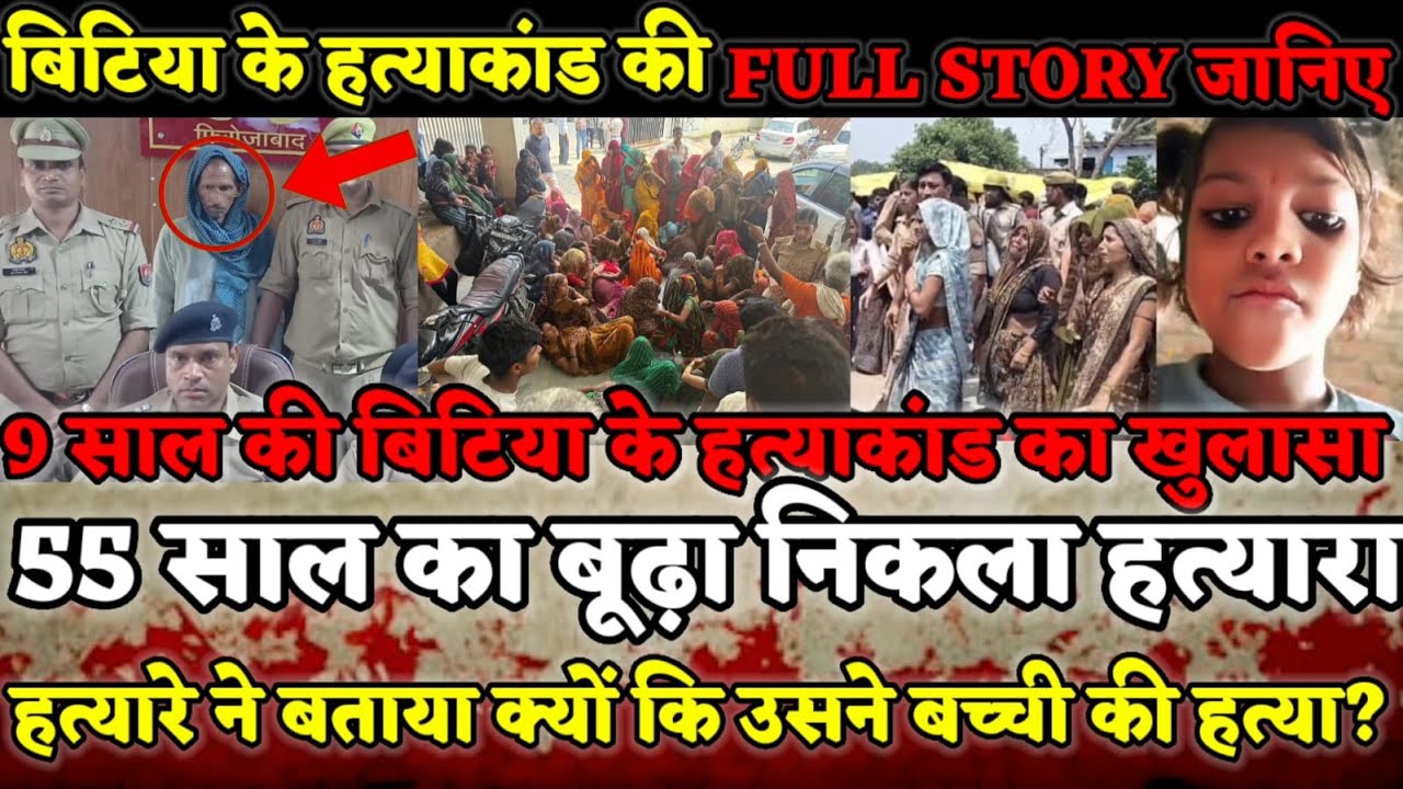 Firozabad News : 9 साल की बिटिया के हत्याकांड का सनसनीखेज खुलासा, 55 साल के बूढ़े ने की थी हत्या
