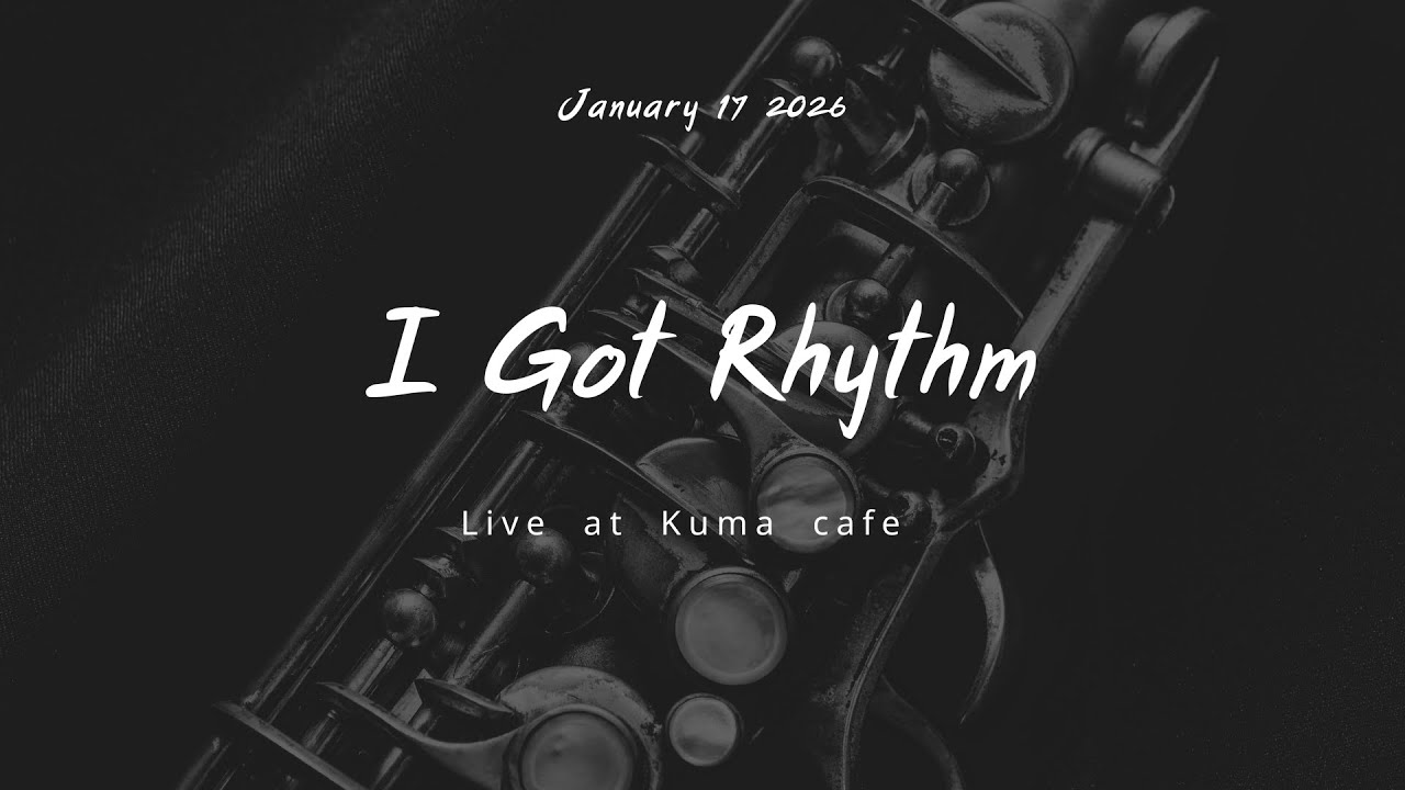 I Got Rhythm  at KumaCafe 2026.01.17