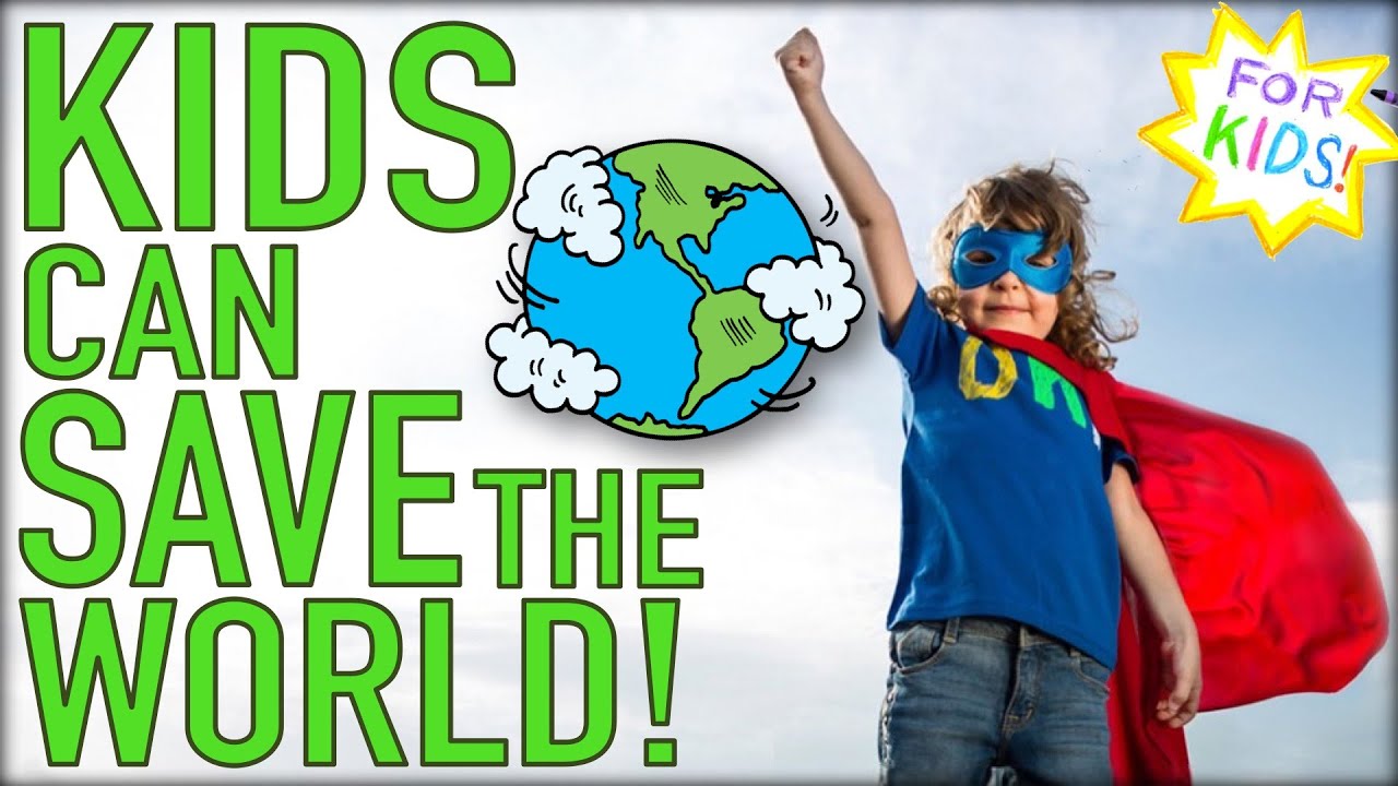 How KIDS Can Save the World!!!