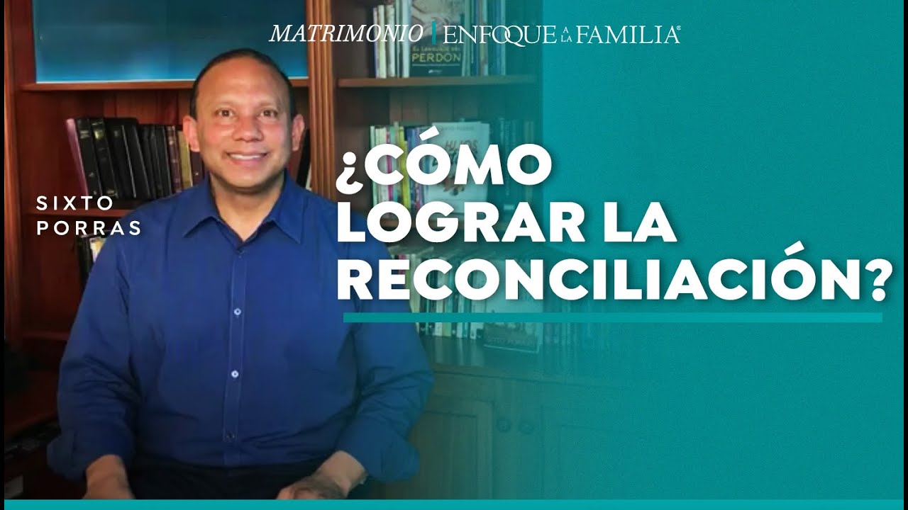 ¿Cómo lograr la reconciliación? | Sixto Porras