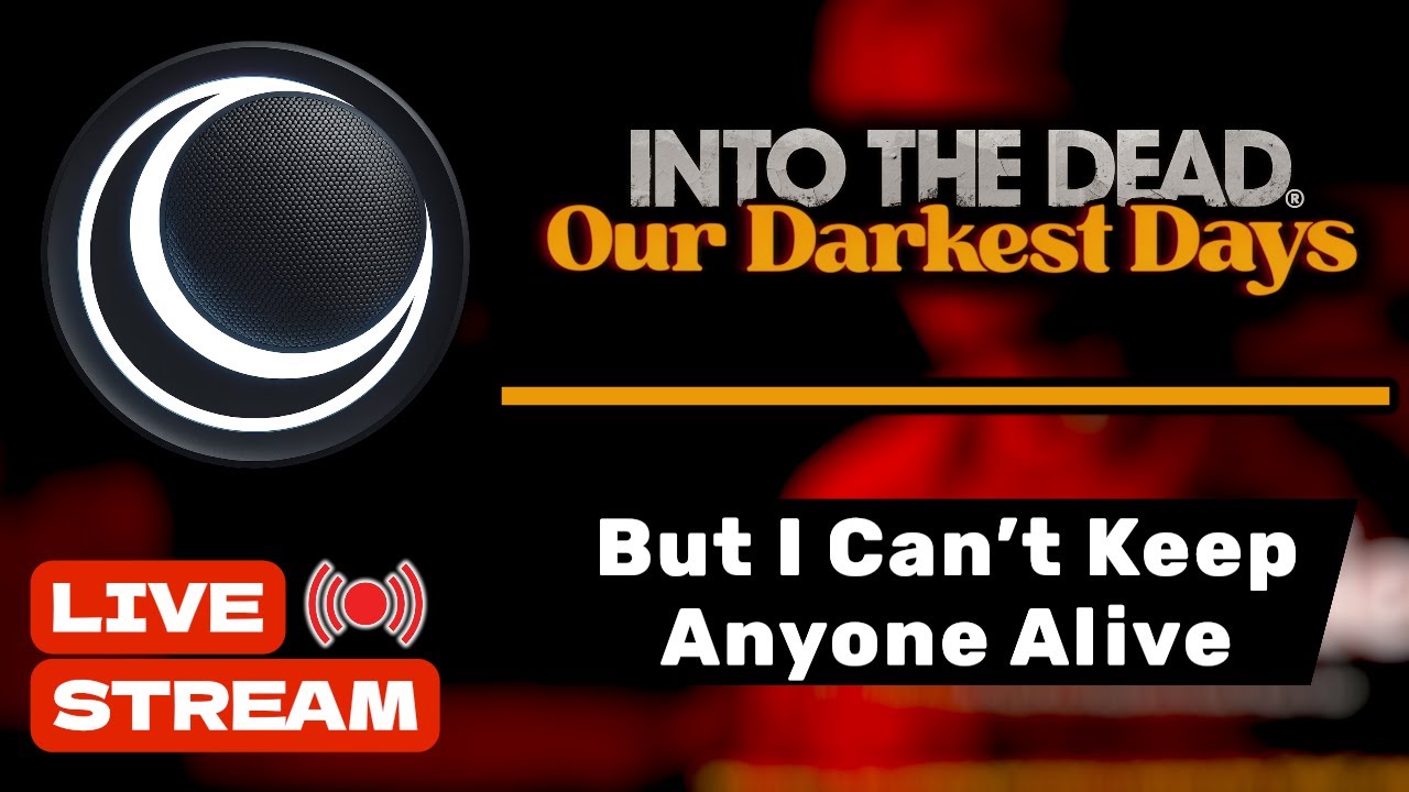 Into the Dead: Our Darkest Days — I Can’t Keep Anyone Alive (LIVE STREAM)