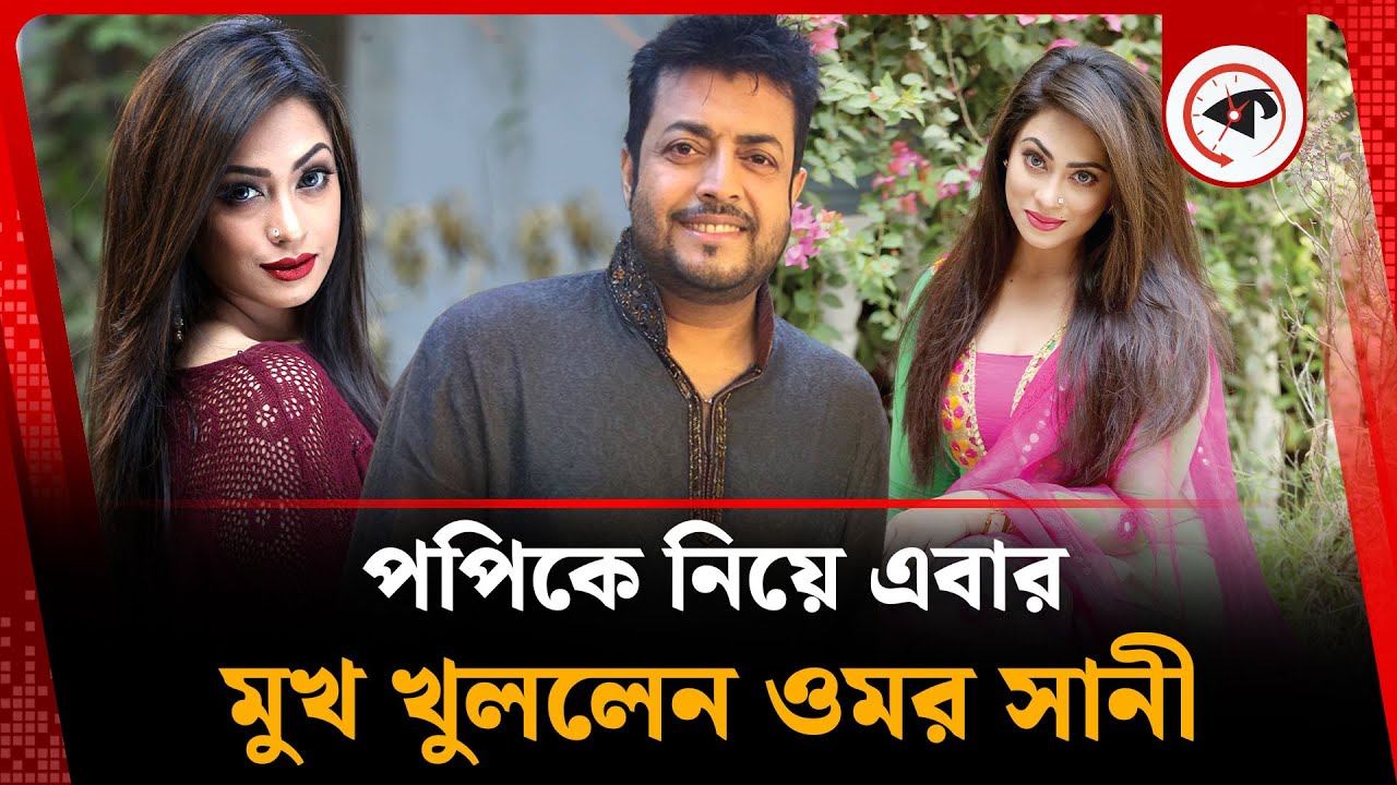 পপিকে নিয়ে এবার মুখ খুললেন ওমর সানী | Sadika Parvin Popy | Omar Sani | BD Celebrity | Kalbela
