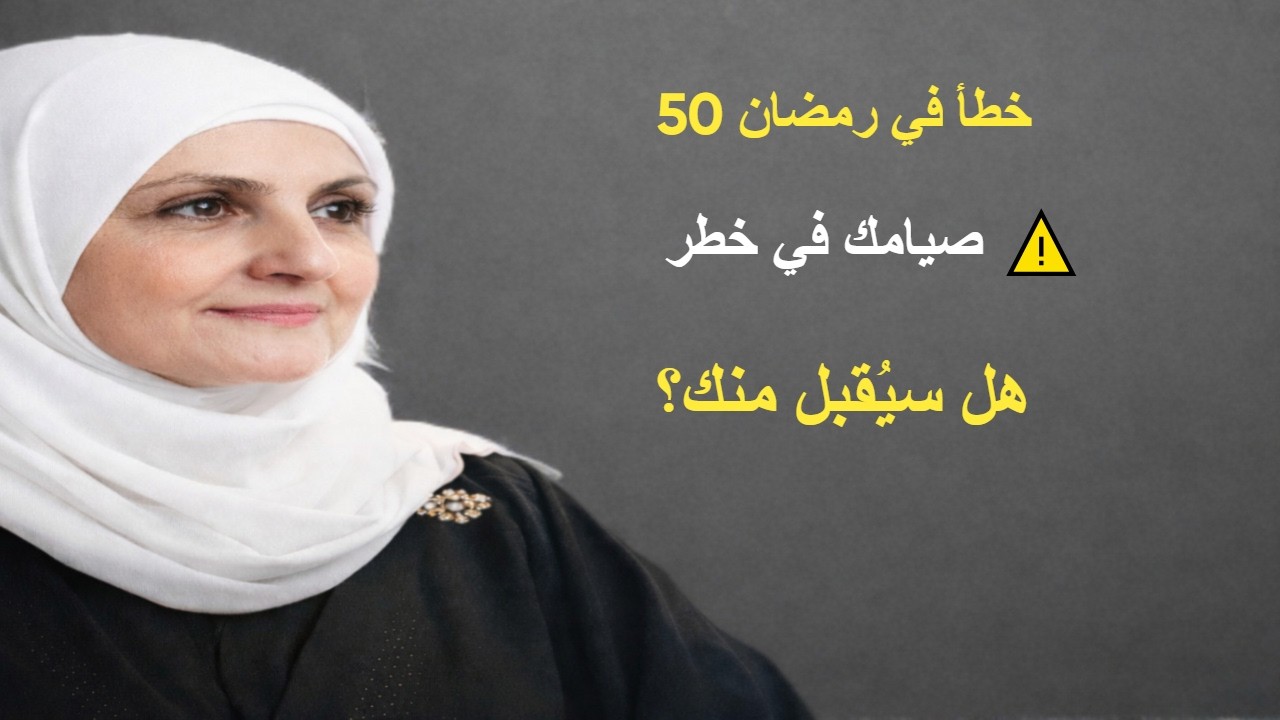 50 خطأ تُدمر صيامك في رمضان ⚠️ كيف تحمي صيامك ليكون مقبولًا عند الله؟