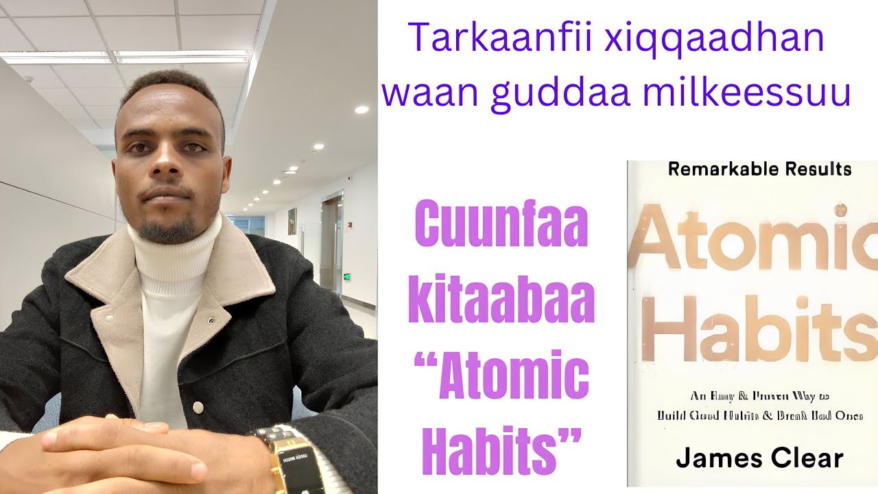 Jijjiirrama Xiqqaan Milkii Guddaa Argachuu(Atomic Habits Audiobook Summary) Cuunfaa kitaaba Senesa'n