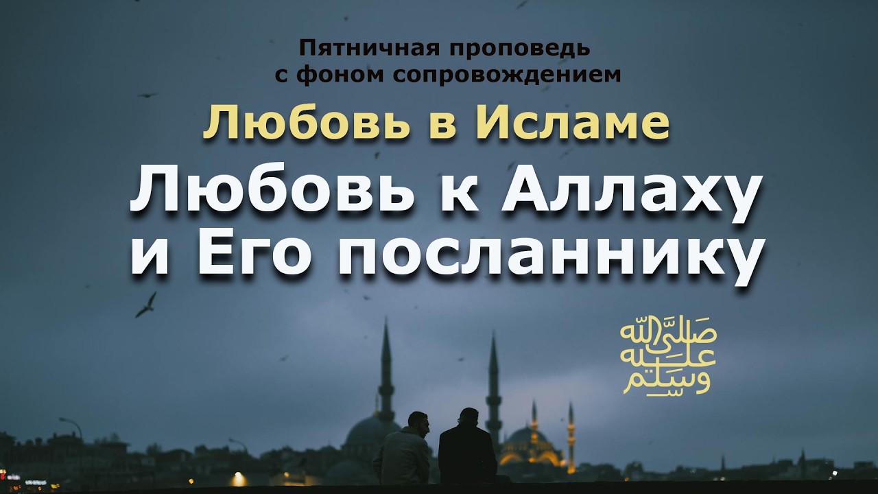 Любовь к Аллаху и Его посланнику ﷺ | Любовь в Исламе | Хутба | День влюбленных | Хаким Абу Асхаб