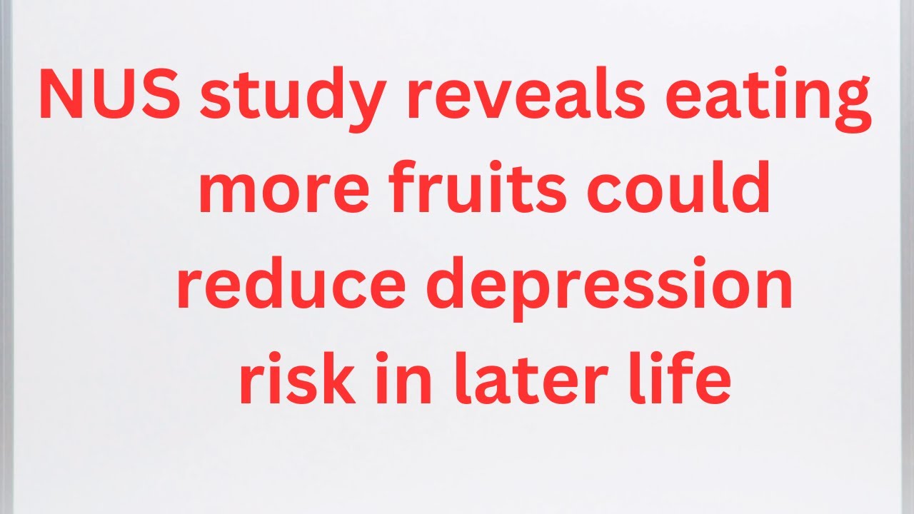 NUS study reveals eating more fruits could reduce depression risk in later life