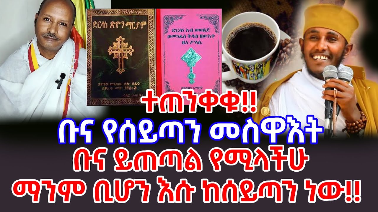 ቡና ይጠጣል የሚላችሁ ማንም ቢሆን እሱ ከሰይጣን ነው || ቡና የሰይጣን መስዋእት  ነው || አባ ገብረ ኪዳን || ሰዓሊ አምሳሉ ገብረ ኪዳን