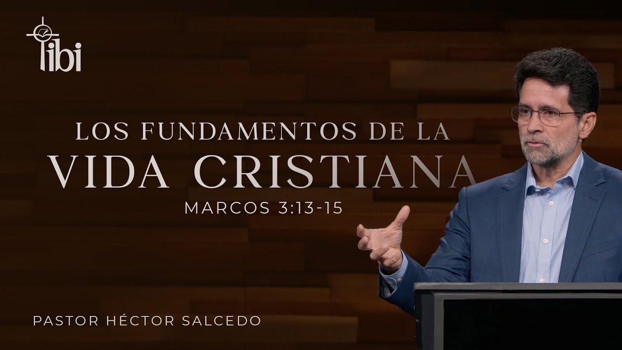 Los fundamentos de la vida cristiana - Pastor Héctor Salcedo | La IBI