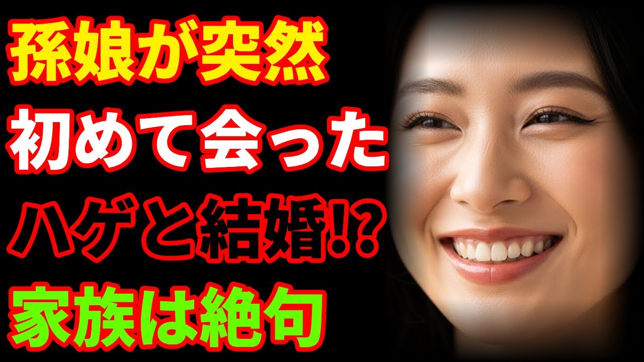 初めて会ったハゲのおじさんと結婚!孫娘の決断に家族は...