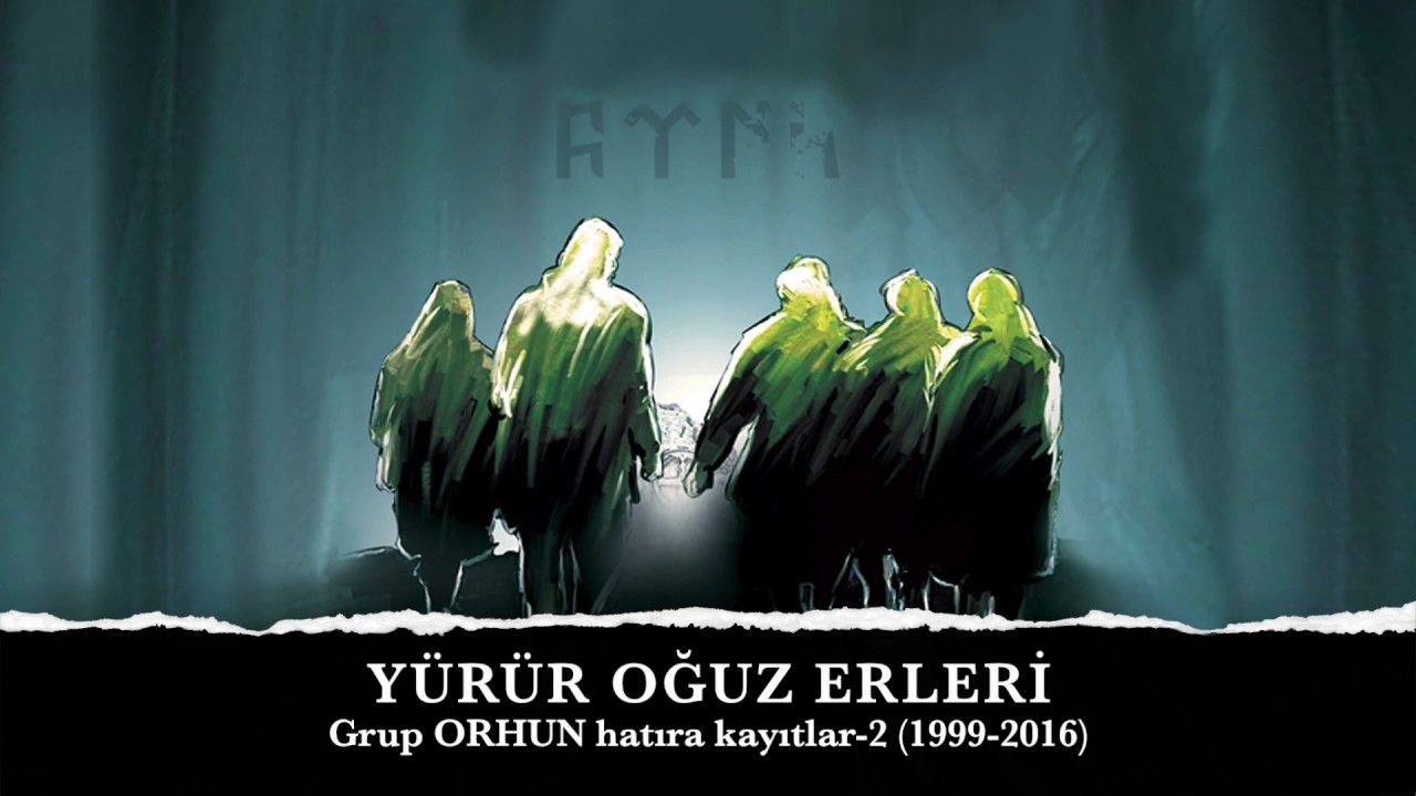 Y&Uuml;R&Uuml;R OĞUZ ERLERİ -Grup ORHUN- 