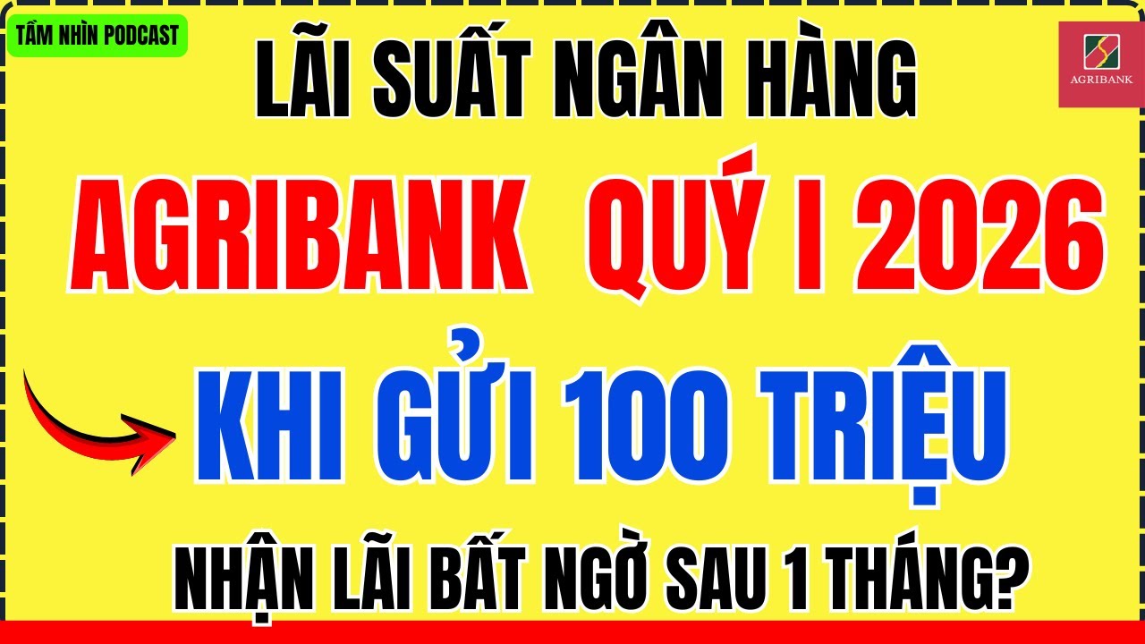 Gửi 100 Triệu Agribank Qu&yacute; I/2026 &ndash; Số Tiền L&atilde;i Khiến Nhiều Người Ngỡ Ng&agrave;ng!