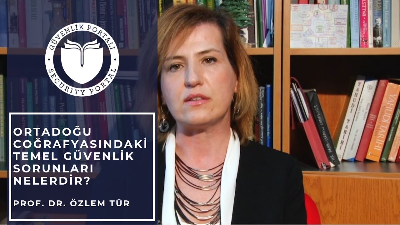 Ortadoğu Coğrafyasındaki Temel Güvenlik Sorunları - Prof.Dr. Özlem Tür