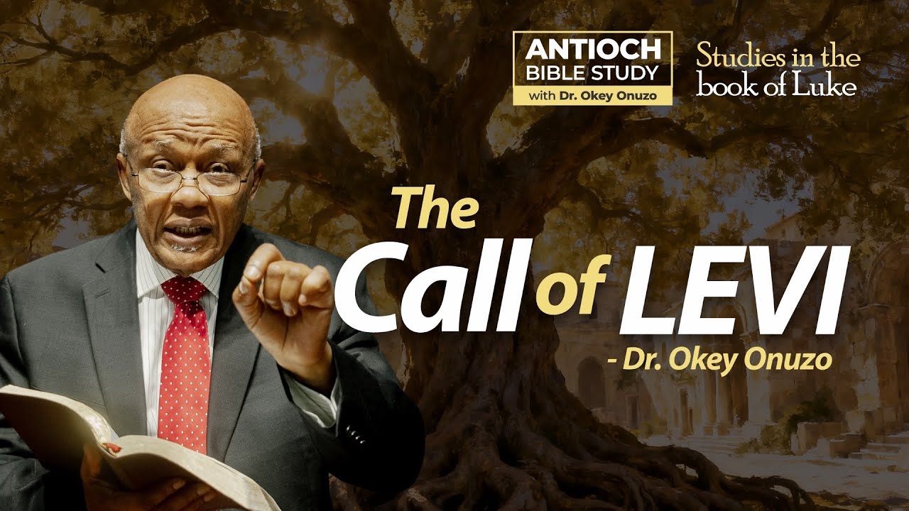 THE CALL OF LEVI || DR OKEY ONUZO || ANTIOCH BIBLE STUDY || STUDIES IN THE BOOK OF LUKE