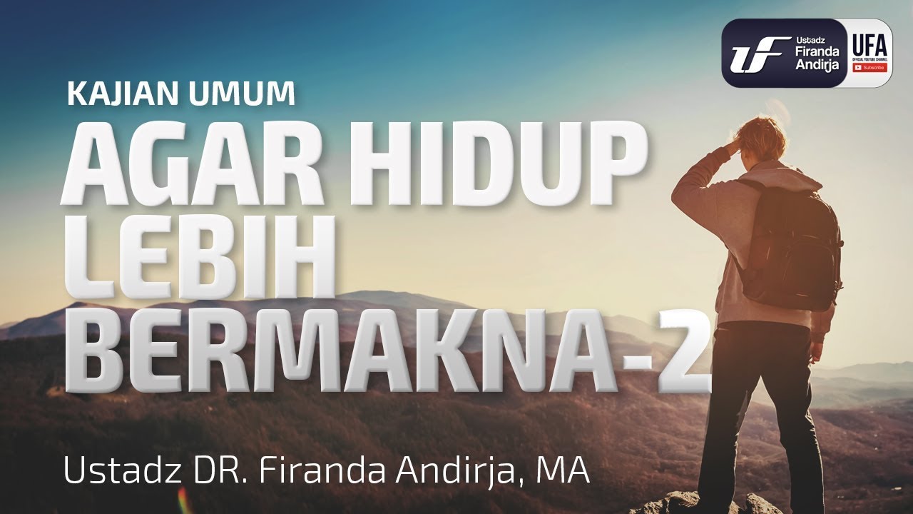 Agar Hidup Lebih Bermakna (Bag-2) - Ustadz Dr. Firanda Andirja M.A.