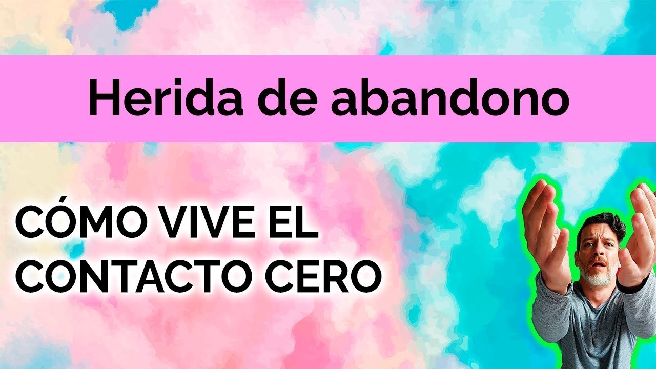 HERIDA DE  ABANDONO: CÓMO VIVE EL CONTACTO CERO