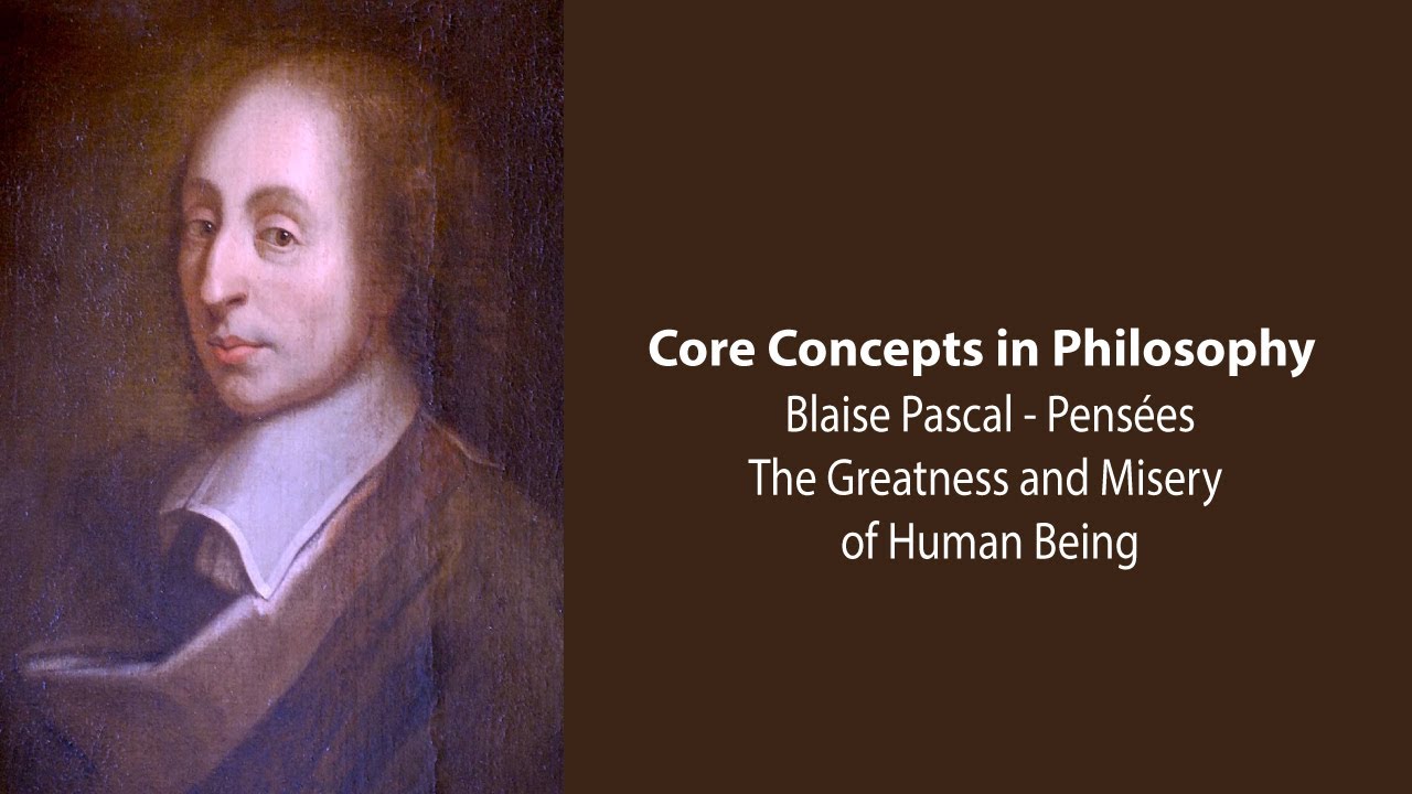 Blaise Pascal, Pens&eacute;es | The Greatness and Misery of Human Being | Philosophy Core Concepts