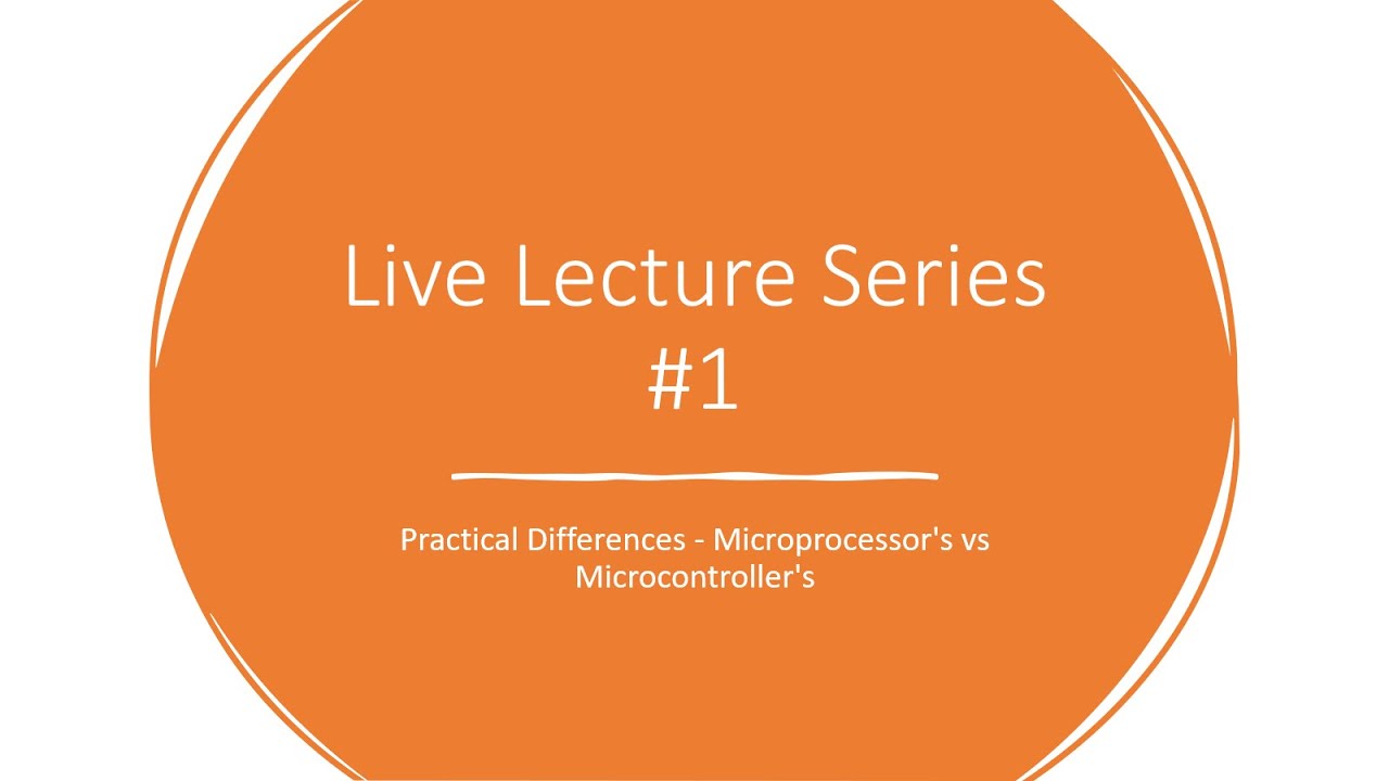 Live Lecture Series #1: Practical Differences - Microprocessors vs Microcontrollers