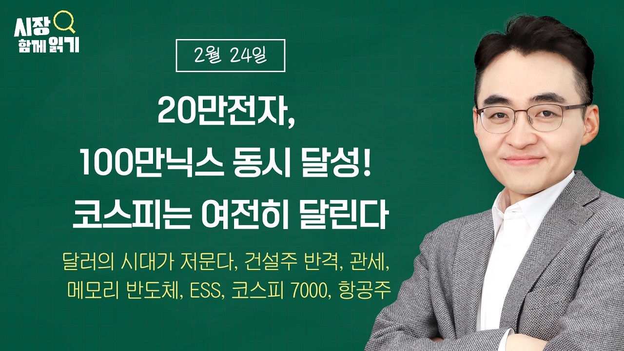 [시장함께읽기] 2월 24일, 20만전자, 100만닉스 동시 달성! 코스피는 여전히 달린다(달러의 시대가 저문다, 건설주 반격, 관세, 반도체, ESS, 코스피 7000, 항공주)