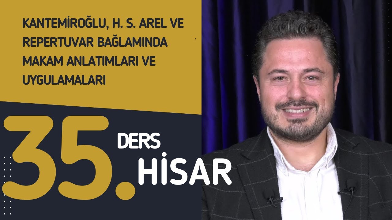 35. Ders: Hisar - Doç. Dr. Sami Dural - Kantemiroğlu, H. S. Arel ve Repertuvar Bağlamında Makamlar