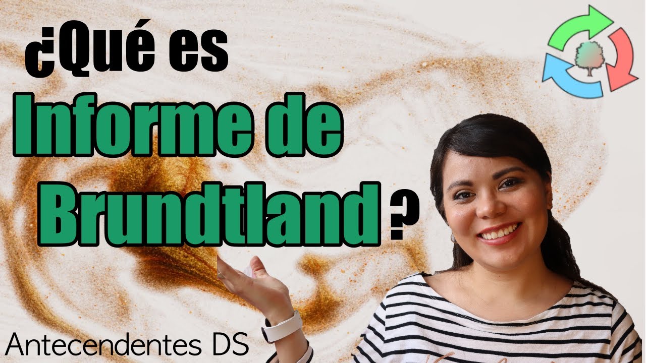 ¿Qué es el informe de Brundtland? - Antecedentes del Desarrollo Sostenible