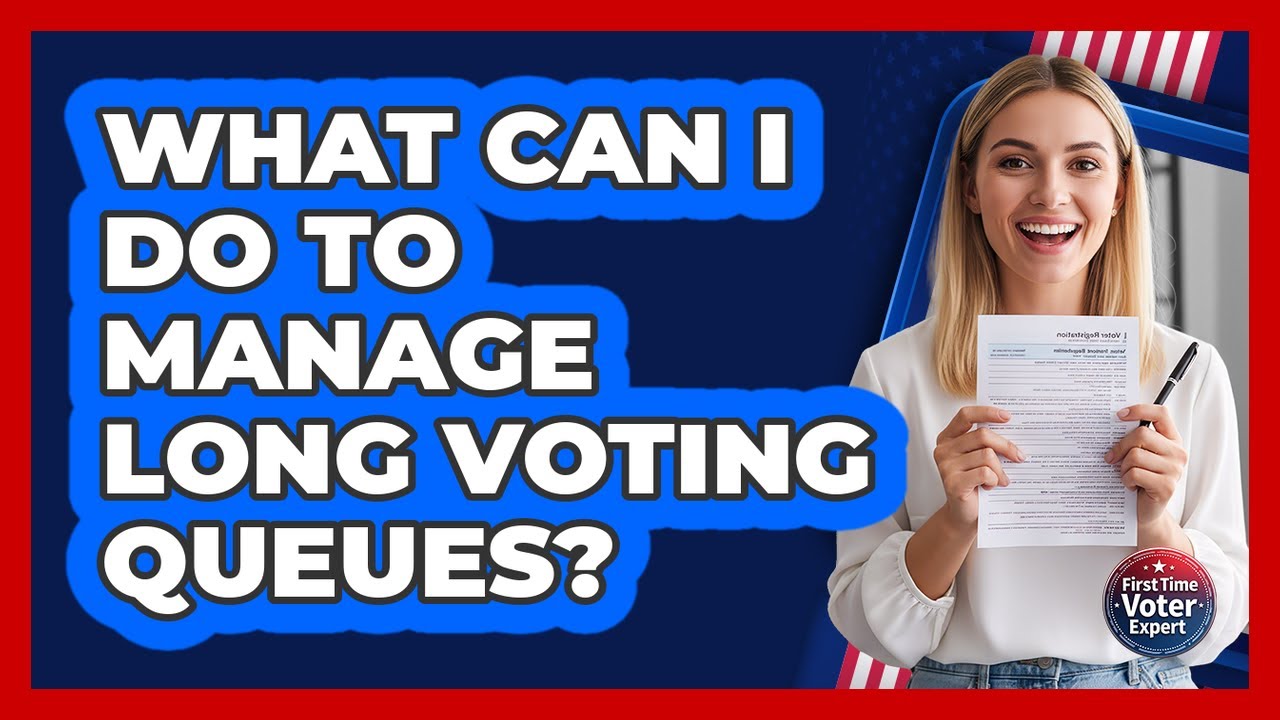 What Can I Do to Manage Long Voting Queues?