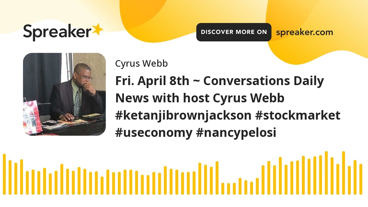 Fri. April 8th ~ Conversations Daily News with host Cyrus Webb #ketanjibrownjackson #stockmarket #us