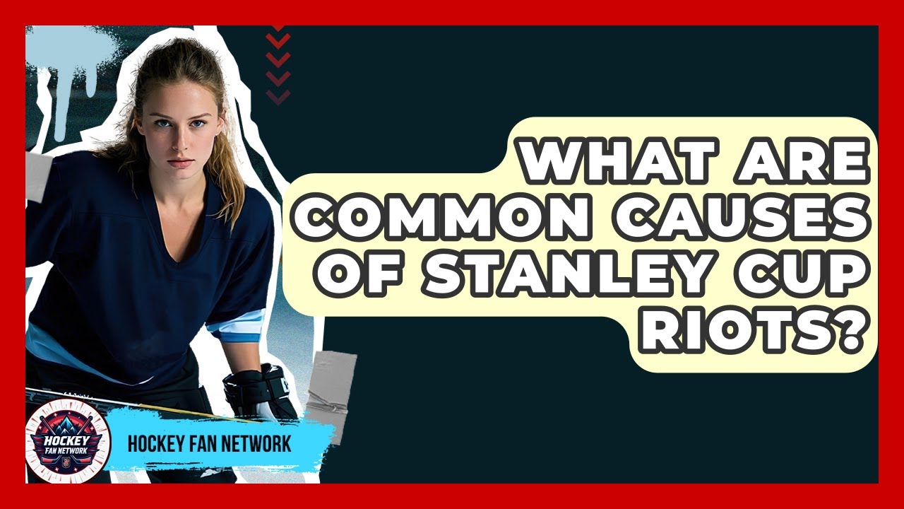 What Are Common Causes Of Stanley Cup Riots? - Hockey Fan Network