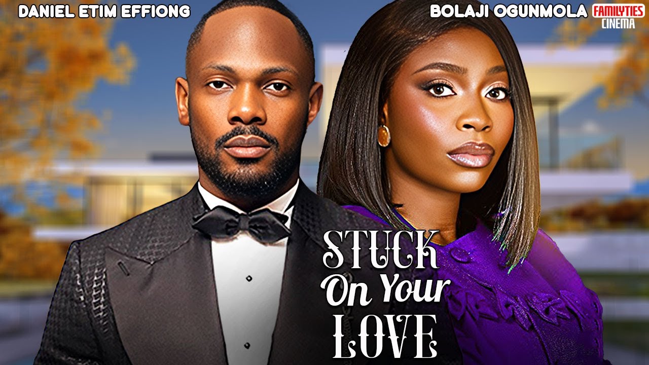 STUCK ON YOUR LOVE - BOLAJI OGUNMOLA, DANIEL ETIM EFFIONG - Nigerian Movie