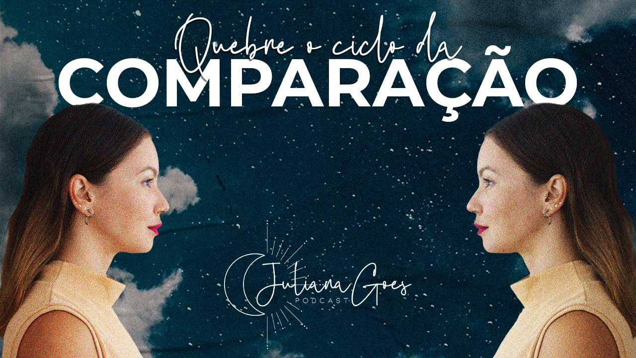 QUEBRE O CICLO DA COMPARA&Ccedil;&Atilde;O | Juliana Goes Podcast
