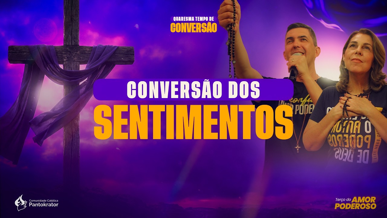 Suplicando a conversão dos sentimentos | Quaresma tempo de conversão - Terço do Amor Poderoso