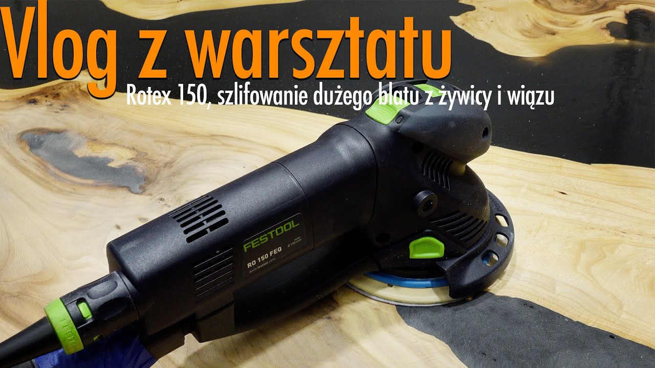 Vlog z warsztatu - opinia o Festool Rotex 150 - szlifuję blat z drewna i żywicy cz 2