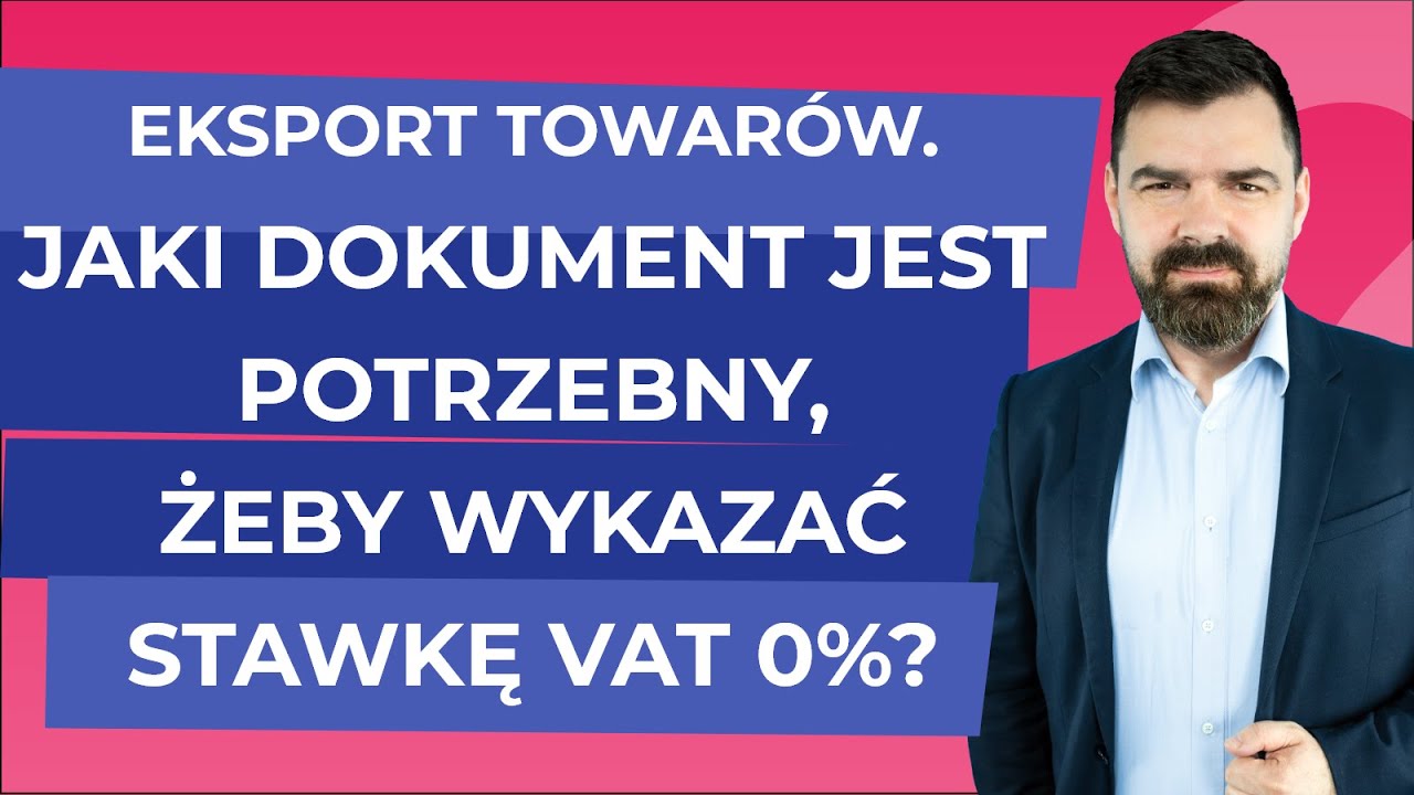 Eksport towarów. Jaki dokument jest potrzebny, żeby wykazać stawkę VAT 0%?