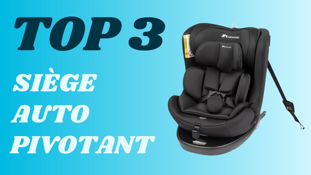 Top 3 - Meilleur Siège Auto Pivotant 2024