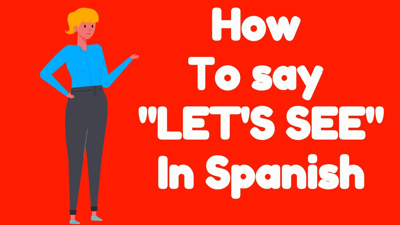 How to say LET'S SEE in SPANISH