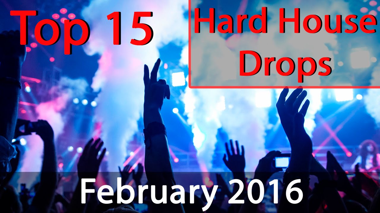 Top 15 Hard House / Big Room Drops | February 2016 |